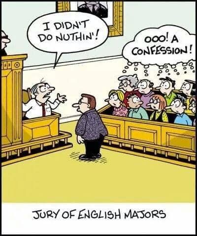 A cartoon drawing of a courtroom. A defendant stands in the box with a speech bubble reading "I didn't do nuthin!". The jury shares a thought bubble reading "Ooo! A confession!". The caption reads: "Jury of English majors."